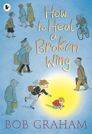 Graham, Bob. How to Heal a Broken Wing. Walker Books - IWUK, 2010.