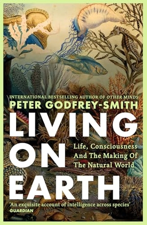 Godfrey-Smith, Peter. Living on Earth - Life, Consciousness and the Making of the Natural World. Harper Collins Publ. UK, 2025.