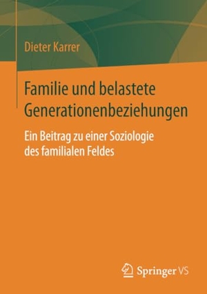 Karrer, Dieter. Familie und belastete Generationenbeziehungen - Ein Beitrag zu einer Soziologie des familialen Feldes. Springer Fachmedien Wiesbaden, 2015.