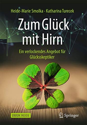 Smolka, Heide-Marie / Katharina Turecek. Zum Glück mit Hirn - Ein verlockendes Angebot für Glücksskeptiker. Springer-Verlag GmbH, 2017.
