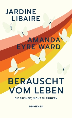 Libaire, Jardine / Amanda Eyre Ward. Berauscht vom Leben - Die Freiheit, nicht zu trinken. Diogenes Verlag AG, 2021.