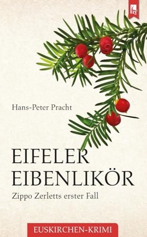 Pracht, Hans-Peter. Eifeler Eibenlikör - Zippo Zerletts erster Fall. Eifeler Literaturverlag, 2023.