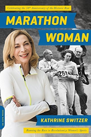 Switzer, Kathrine. Marathon Woman - Running the Race to Revolutionize Women's Sports (Revised). Hachette Book Group, 2017.