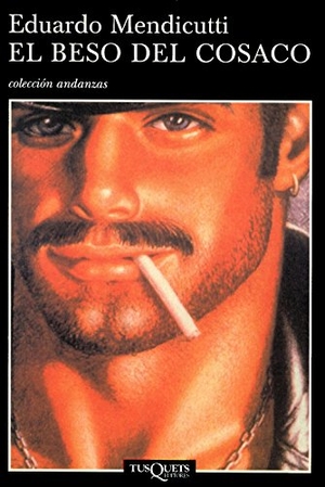 Mendicutti, Eduardo. El beso del cosaco. Tusquets Editores, 2005.
