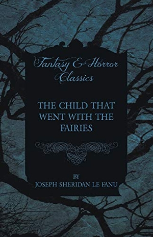 Fanu, Joseph Sheridan Le. The Child that Went with the Fairies. Read Books, 2012.
