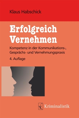 Habschick, Klaus. Erfolgreich Vernehmen - Kompetenz in der Kommunikations-, Gesprächs- und Vernehmungspraxis. Kriminalistik Verlag, 2016.