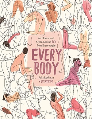 Rothman, Julia. Every Body - An Honest and Open Look at Sex from Every Angle. Little, Brown & Company, 2021.