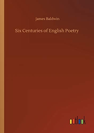 Baldwin, James. Six Centuries of English Poetry. Outlook Verlag, 2020.