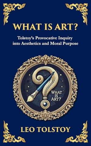Tolstoy, Leo. What Is Art? - A Profound Exploration of Creativity, Morality, and the Purpose of Art (Deluxe Hardbound Edition). Muze Publishing, 2025.
