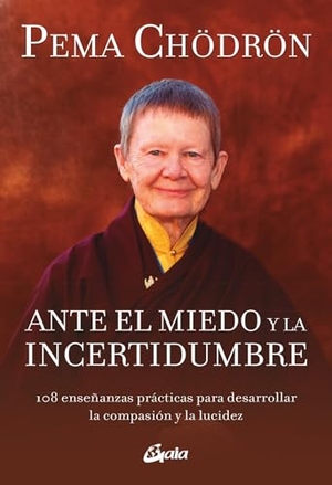 Chödrön, Pema. Ante el miedo y la incertidumbre : 108 enseñanzas prácticas para desarrollar la compasión y la lucidez. Gaia Ediciones., 2019.