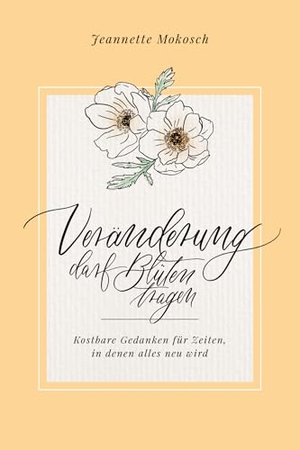 Mokosch, Jeannette. Veränderung darf Blüten tragen - Kostbare Gedanken für Zeiten, in denen alles neu wird. Adeo Verlag, 2026.
