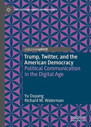 Waterman, Richard W. / Yu Ouyang. Trump, Twitter, and the American Democracy - Political Communication in the Digital Age. Springer International Publishing, 2020.