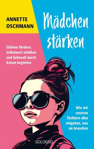 Oschmann, Annette. Mädchen stärken - TASCHENBUCH BESTSELLER BÖRSENBLATT 2024 - Stärken fördern, Selbstwert erhöhen und liebevoll durch Krisen begleiten. Wie wir unseren Töchtern alles mitgeben, was sie brauchen.. Goldegg Verlag GmbH, 2026.