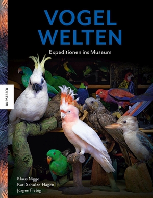 Nigge, Klaus / Karl Schulze-Hagen. Vogelwelten - Expeditionen ins Museum. Knesebeck Von Dem GmbH, 2022.