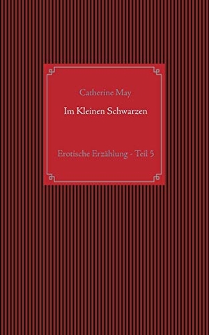 May, Catherine. Im Kleinen Schwarzen - Teil 5 - Erotische Erzählung. BoD - Books on Demand, 2017.