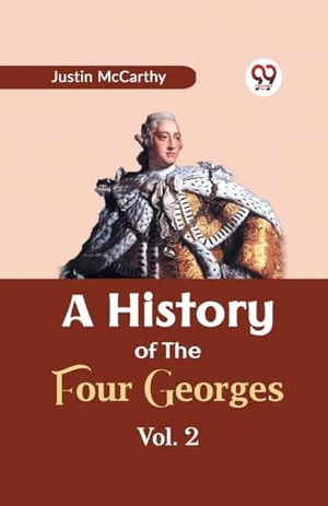 Mccarthy, Justin. A History of the Four Georges Vol. 2. Repro India Limited, 2023.