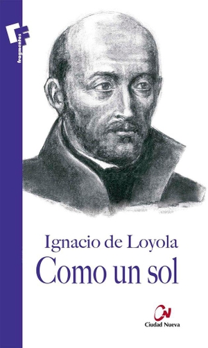 Ignacio De Loyola, Santo. Como un sol. Editorial Ciudad Nueva, 2012.