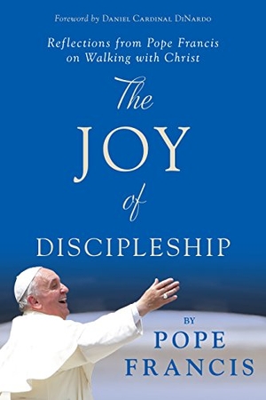 Pope Francis. The Joy of Discipleship - Reflections from Pope Francis on Walking with Christ. Loyola Press, 2016.