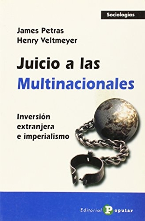 Petras, James F. / Henry Veltmeyer. Juicio a las multinacionales : inversión extranjera e imperialismo. Editorial Popular, 2007.