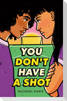 You Don't Have a Shot