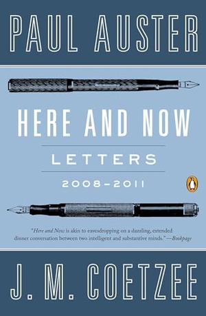 Auster, Paul / J. M. Coetzee. Here and Now - Letters 2008-2011. Penguin Publishing Group, 2014.