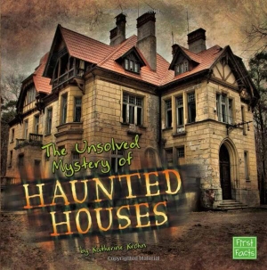 Krohn, Katherine. The Unsolved Mystery of Haunted Houses. Capstone, 2013.