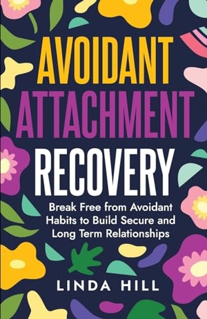 Hill, Linda. Avoidant Attachment Recovery - Break Free from Avoidant Habits to Build Secure and Long Term Relationships (Break Free and Recover from Unhealthy Relationships). Peak Publish LLC, 2023.