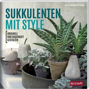 Wagener, Klaus / Team BLOOM's. Sukkulenten mit Style - Originell und dauerhaft gestalten. Blooms GmbH, 2019.