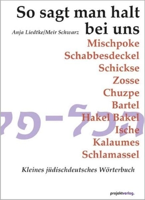 Liedtke, Anja / Meir Schwarz. So sagt man halt bei uns - Kleines jüdischdeutsches Wörterbuch. Projekt Verlag, 2012.