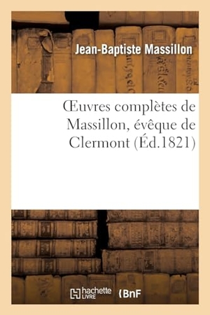 Massillon, Jean-Baptiste. Oeuvres complètes de Massillon, évêque de Clermont. Tome 10. Hachette Livre, 2022.