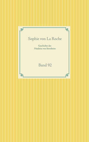 La Roche, Sophie Von. Geschichte des Fräuleins von Sternheim - Band 92. Books on Demand, 2020.