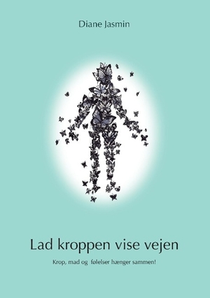 Jasmin, Diane. Lad kroppen vise vejen - Krop, mad og følelser hænger sammen!. Books on Demand, 2014.