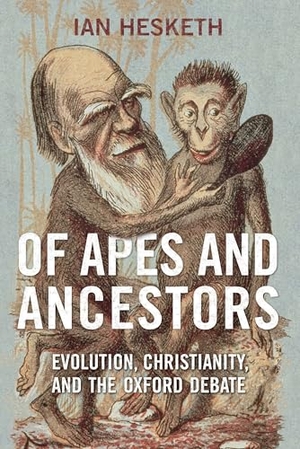 Hesketh, Ian. Of Apes and Ancestors - Evolution, Christianity, and the Oxford Debate. University of Toronto Press, 2020.