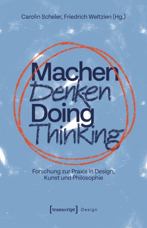Scheler, Carolin / Friedrich Weltzien (Hrsg.). Machen Denken - Doing Thinking - Forschung zur Praxis in Design, Kunst und Philosophie. Transcript Verlag, 2026.