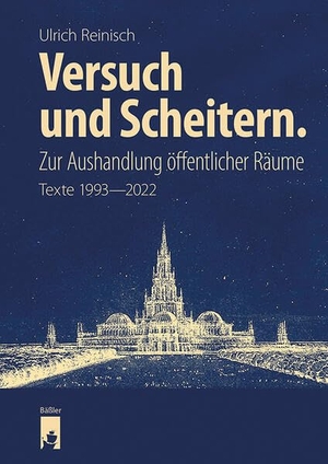 Reinisch, Ulrich. Versuch und Scheitern. Zur Aushandlung öffentlicher Räume - Texte 1993-2022. Baessler, Hendrik Verlag, 2024.