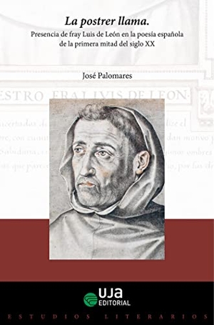 Palomares Expósito, José. La postrer llama : presencia de fray Luis de León en la poesía española de la primera mitad del siglo XX. Editorial Universidad de Jaén, 2020.