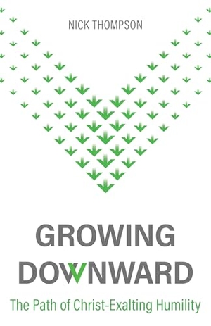 Thompson, Nick. Growing Downward - The Path of Christ-Exalting Humility. Reformation Heritage Books, 2022.