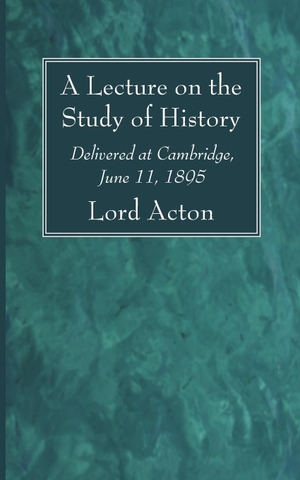 Acton, Lord. A Lecture on the Study of History. Wipf and Stock, 2021.