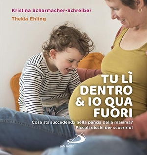 Scharmacher-Schreiber, Kristina / Thekla Ehling. Tu lì dentro & io qua fuori. Cosa sta succedendo nella pancia della mamma? Piccoli giochi per scoprirlo!. San Paolo Edizioni, 2019.
