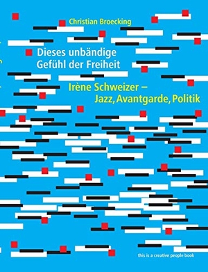 Broecking, Christian. Irène Schweizer - Dieses unbändige Gefühl der Freiheit. Broecking Verlag, 2016.
