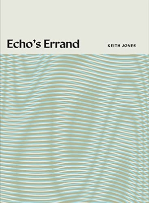 Jones, Keith. Echo's Errand. Black Ocean, 2022.