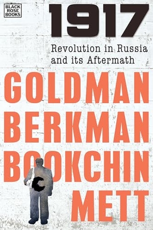Goldman, Emma / Berkman, Alexander et al. 1917 - Revolution in Russia and Its Aftermath. Black Rose Books, 2018.