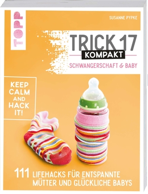 Pypke, Susanne. Trick 17 kompakt - Schwangerschaft & Baby - 111 Lifehacks für entspannte Mütter und glückliche Babys. Frech Verlag GmbH, 2022.