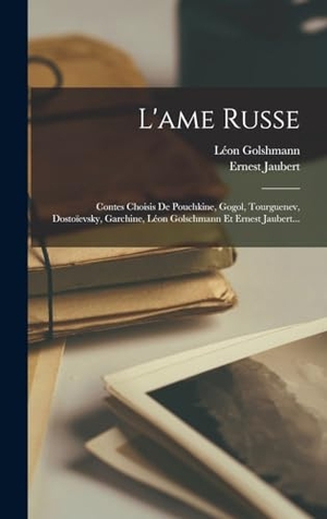 Jaubert, Ernest / Léon Golshmann. L'ame Russe - Contes Choisis De Pouchkine, Gogol, Tourguenev, Dostoïevsky, Garchine, Léon Golschmann Et Ernest Jaubert.... Creative Media Partners, LLC, 2022.