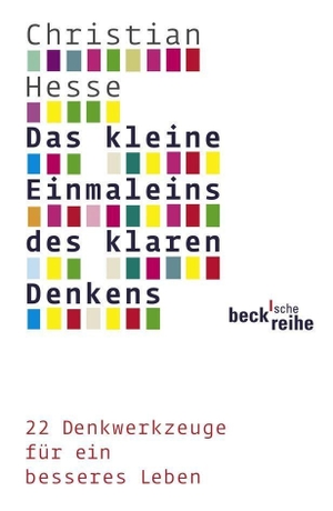 Hesse, Christian. Das kleine Einmaleins des klaren Denkens - 22 Denkwerkzeuge für ein besseres Leben. C.H. Beck, 2013.