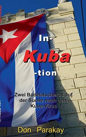 Parakay, Don. In- Kuba- tion - Zwei Badelatscheros auf der Suche nach dem Kuba-Virus. Books on Demand, 2015.