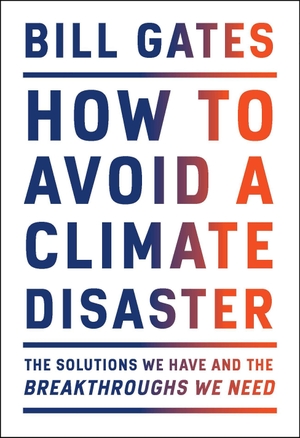 Gates, Bill. How to Avoid a Climate Disaster - The Solutions We Have and the Breakthroughs We Need. Random House LLC US, 2021.
