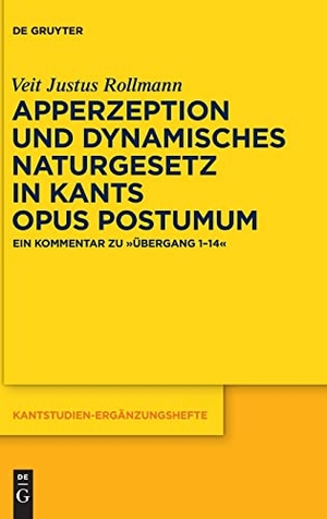 Rollmann, Veit Justus. Apperzeption und dynamisches Naturgesetz in Kants Opus postumum - Ein Kommentar zu "Übergang 1-14". De Gruyter, 2015.