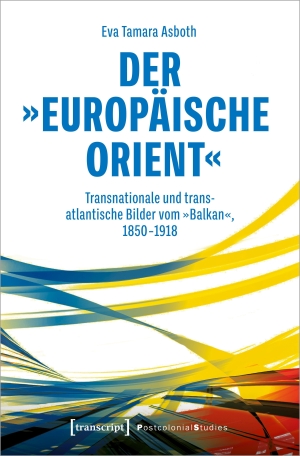 Asboth, Eva Tamara. Der 'europäische Orient' - Transnationale und transatlantische Bilder vom 'Balkan', 1850-1918. Transcript Verlag, 2023.