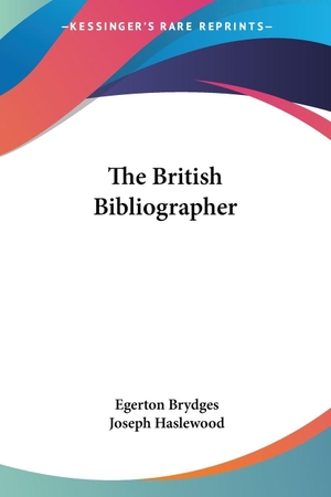 Brydges, Egerton / Joseph Haslewood. The British Bibliographer. Kessinger Publishing, LLC, 2007.
